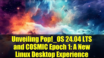 Unveiling Pop!_OS 24.04 LTS and COSMIC Epoch 1: A New Linux Desktop Experience