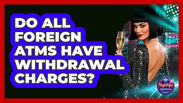 Do All Foreign ATMs Have Withdrawal Charges?