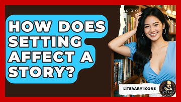 How Does Setting Affect A Story? - Literary Icons