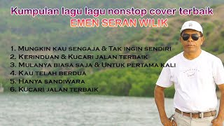 Kumpulan lagu lagu nonstop cover terbaik Emen Seran Wilik
