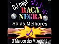 Raça negra só as Melhores.dj Naja o Maluco das Mixagens á