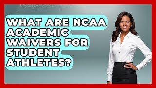What Are NCAA Academic Waivers For Student Athletes - Student Athlete Central