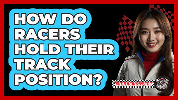 How Do Racers Hold Their Track Position?