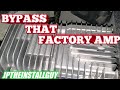 How to bypass your factory amplifier
