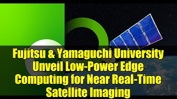Fujitsu & Yamaguchi University Unveil Low-Power Edge Computing for Near Real-Time Satellite Imaging