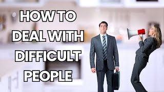 5 Practical Strategies for Dealing with Difficult People