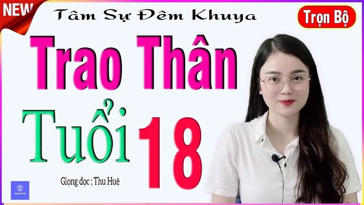 [Trọn Bộ] TRAO THÂN TUỔI 18 - Tâm sự cực cảm động của cô gái quê - Giọng đọc MC Thu Huệ