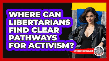 Where Can Libertarians Find Clear Pathways For Activism? - Learn About Libertarianism