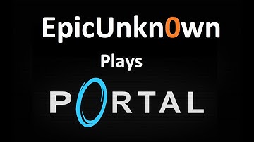 Portal [Thinking With Portals] - PART 1- EpicUnknown