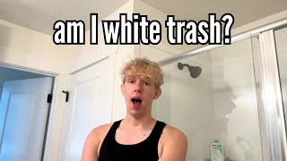 AM I WHITE TRASH?