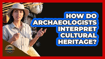 How Do Archaeologists Interpret Cultural Heritage?