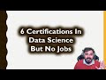 6 Certifications In Data Science But No Jobs- Sharing A True Story-Focus More On Data Science Jobs