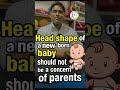 "माता-पिता परेशान न हों: शिशु का सिर खुद ठीक हो जाएगा"