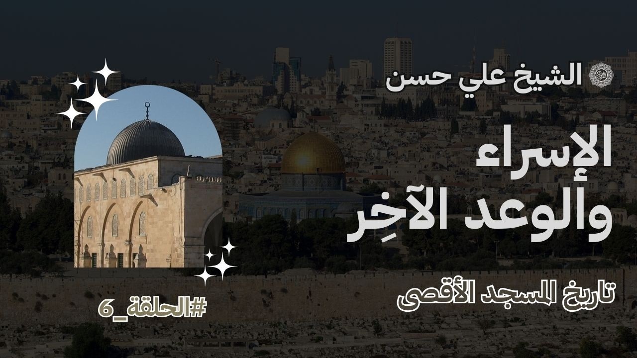 الإسراء والوعد الآخر - الجلسة السادسة - تاريخ المسجد الأقصى