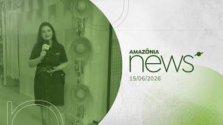 Amazônia News 15/06/26