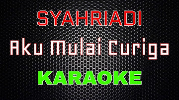 Syahriyadi - Aku Mulai Curiga [Karaoke] | LMusical