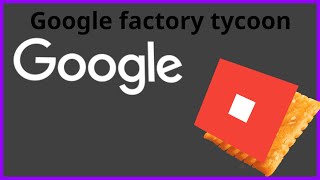 Google factory fycoon