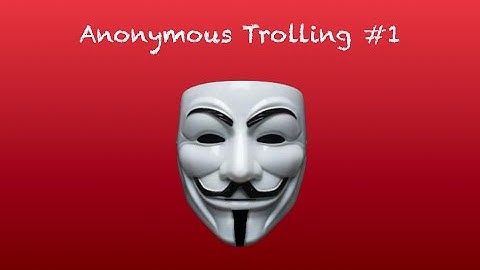 ANONYMOUS TROLLING #1