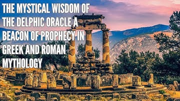 The Mystical Wisdom of the Delphic Oracle A Beacon of Prophecy in Greek and Roman Mythology