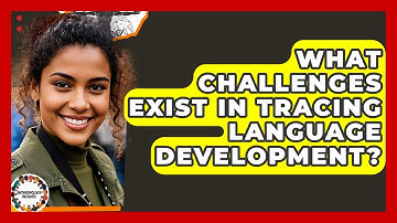 What Challenges Exist In Tracing Language Development? - Anthropology Insights
