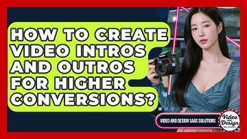 How To Create Video Intros And Outros For Higher Conversions? - Video And Design Saas Solutions