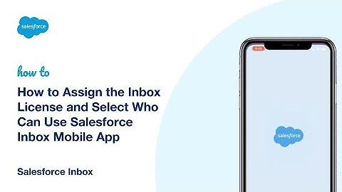 How to Assign the Inbox License and Select Who Can Use Salesforce Inbox Mobile App