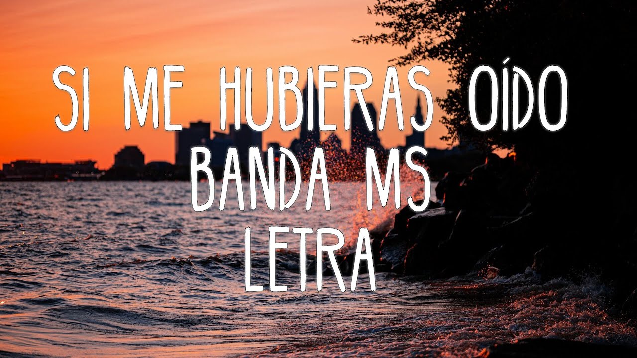 BANDA MS - SI ME HUBIERAS OÍDO (LETRA) - YouTube