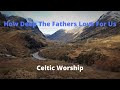 How Deep The Fathers Love For Us (with lyrics) by Celtic Worship