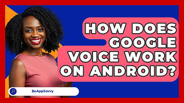 How Does Google Voice Work On Android? - Be App Savvy