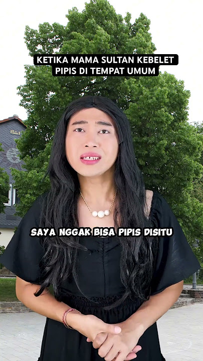 KETIKA MAMA SULTAN KEBELET PIPIS DI TEMPAT UMUM