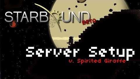 Starbound - Basic Server Setup [Spirited Giraffe]