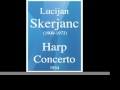 Lucijan Skerjanc 1900 1973 Harp Concerto 1954 Lucijan Skerjanc 1900 1973 Harp Concerto 1954