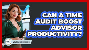 Can A Time Audit Boost Advisor Productivity?