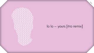 Lo Lo - Yours (Itro Remix)