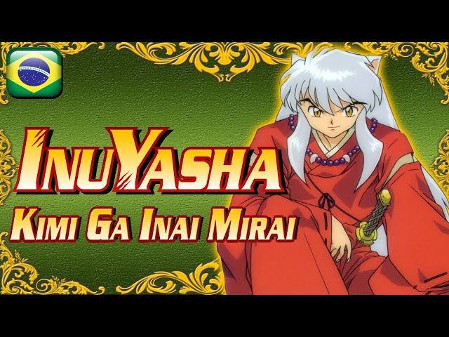 InuYasha Kanketsu-hen OP - Kimi ga Inai Mirai [EM PORTUGUÊS] 