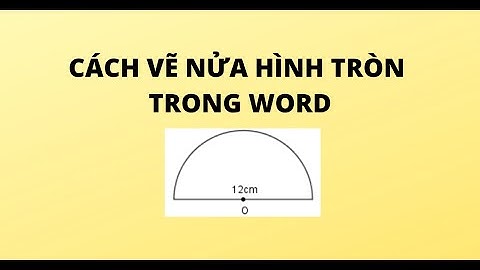 CÁCH VẼ NỬA HÌNH TRÒN TRONG WORD