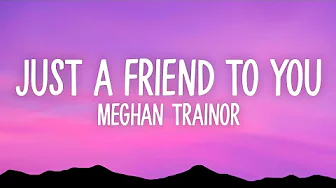 Meghan Trainor - Just A Friend To You (Lyrics)