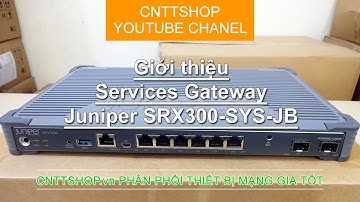 Giới thiệu Services Gateway Juniper SRX300-SYS-JB | SRX300 Series | Video Review