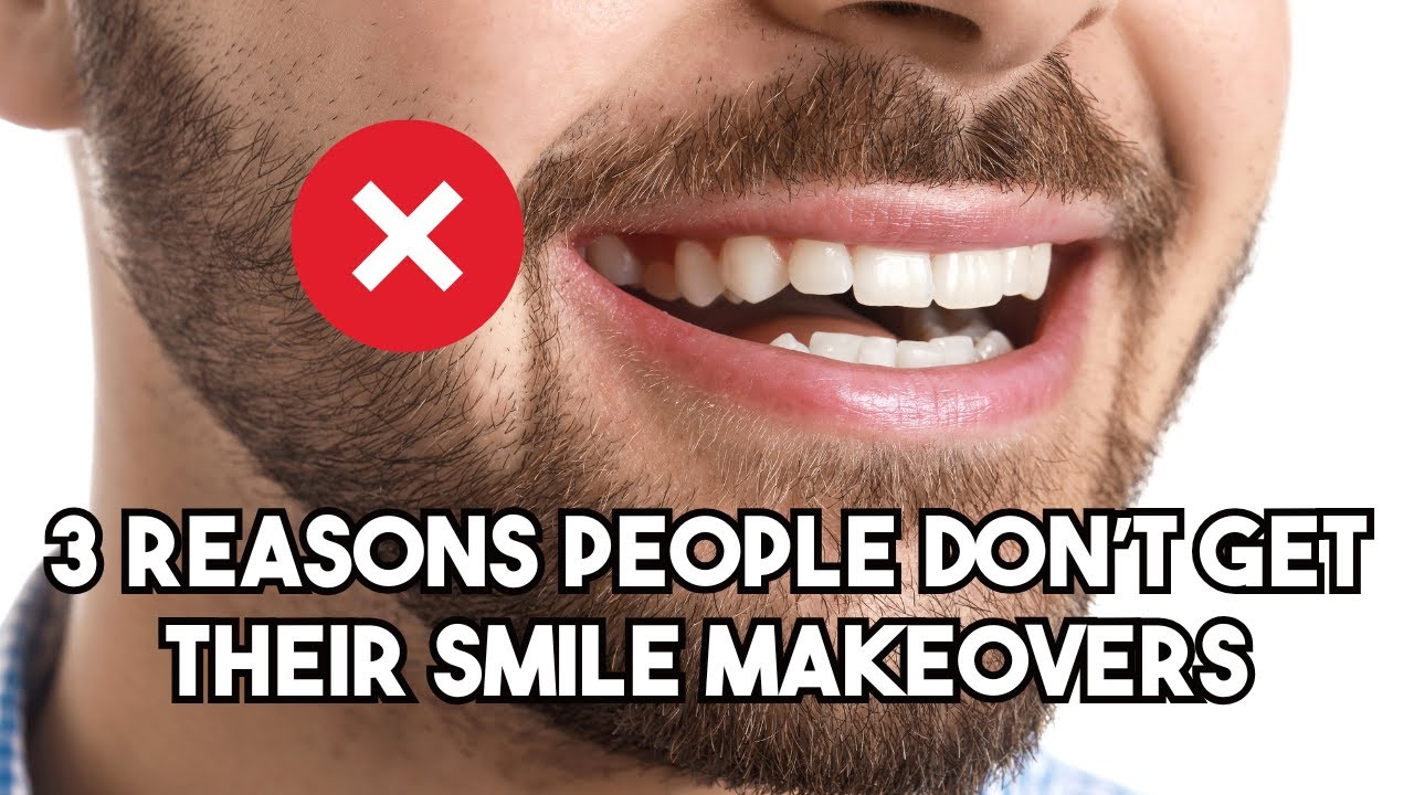 3 reasons people DON’T get their smile makeovers