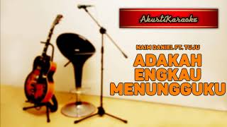 Naim Daniel Ft. Tuju - Adakah Engkau Menungguku ( Karaoke Versi Akustik )