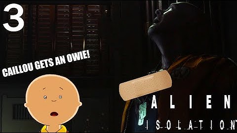 Caillou and The Horrible, No Good, Very Bad Day - Alien Isolation PART 3