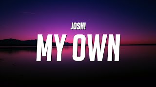 Josh! - My Own (Lyrics)