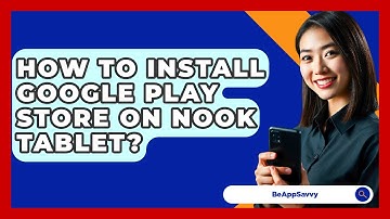 How To Install Google Play Store On Nook Tablet? - Be App Savvy