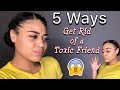 5 Ways to Get Rid of a Toxic Friend! | IAMSTEPHANIEGRACE