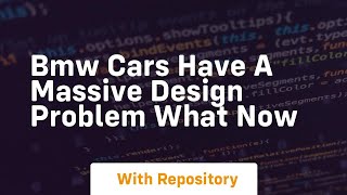 Bmw cars have a massive design problem what now