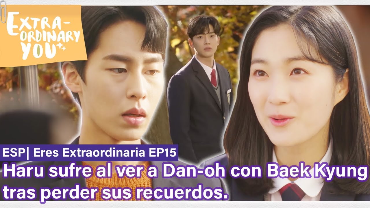 ESP| Extraordinary You EP15-1|Haru sufre al ver a Dan-oh con Baek Kyung tras perder sus recuerdos.