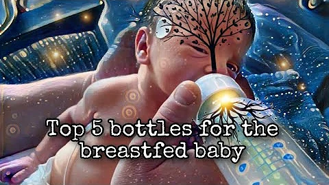 Top 5 Bottles for the Breastfed Baby
