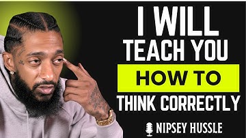 I Will Teach You How to Think Correctly – Life-Changing Motivation | Nipsey Hussle