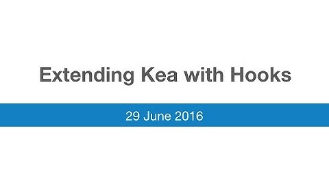 Webinar: Extending Kea with Hooks, 29 June 2016