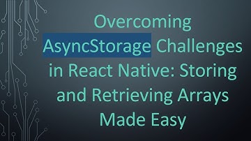 Overcoming AsyncStorage Challenges in React Native: Storing and Retrieving Arrays Made Easy